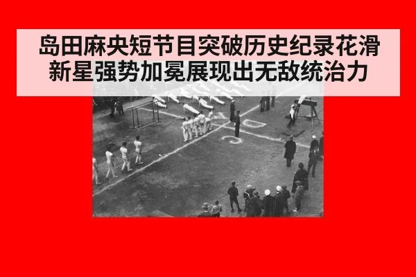 岛田麻央短节目突破历史纪录花滑新星强势加冕展现出无敌统治力